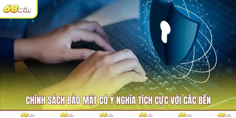 Chính sách bảo mật có ý nghĩa tích cực với các bên