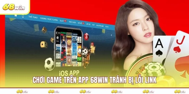 Chơi game trên app 68WIN tránh bị lỗi link
