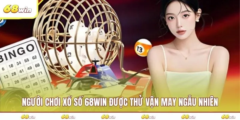 Người chơi xổ số 68WIN được thử vận may ngẫu nhiên